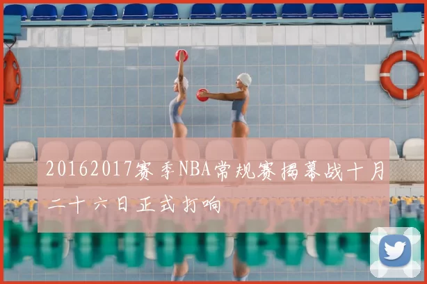 20162017赛季NBA常规赛揭幕战十月二十六日正式打响