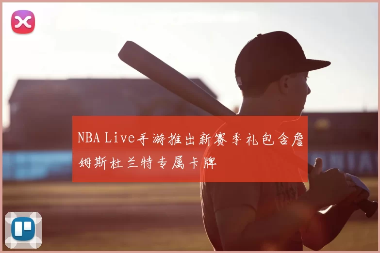 NBA Live手游推出新赛季礼包含詹姆斯杜兰特专属卡牌