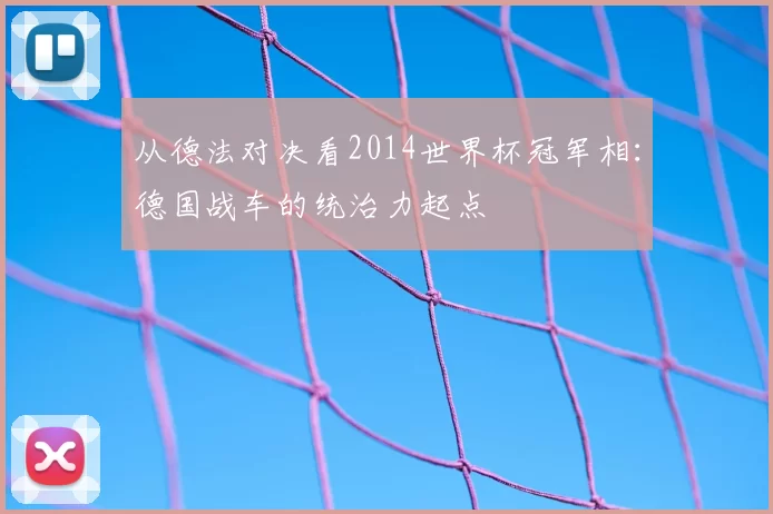 从德法对决看2014世界杯冠军相:德国战车的统治力起点