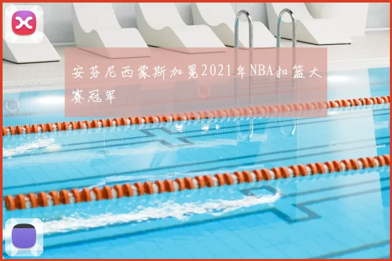 安芬尼西蒙斯加冕2021年NBA扣篮大赛冠军