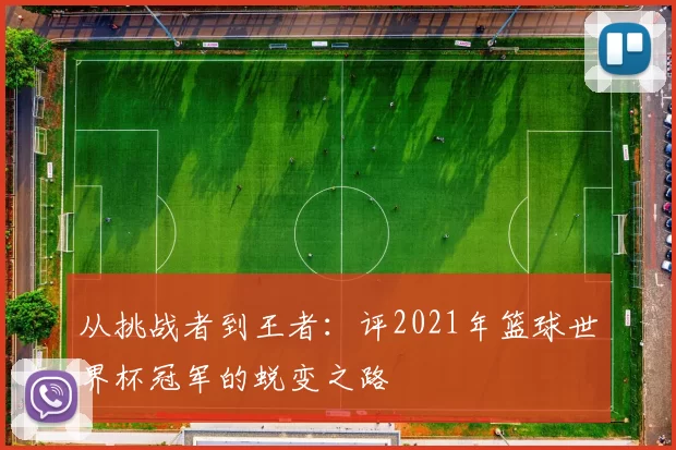 从挑战者到王者:评2021年篮球世界杯冠军的蜕变之路
