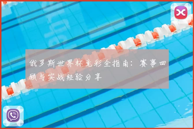 俄罗斯世界杯竞彩全指南:赛事回顾与实战经验分享