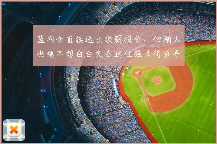 篮网会直接送出顶薪报价,但湖人也绝不想白白失去这位强力得分手