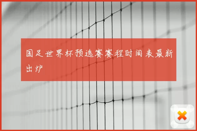 国足世界杯预选赛赛程时间表最新出炉
